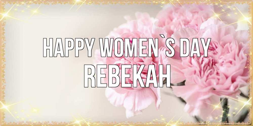 Greetings card с именем, Rebekah happy women`s day открытка с розовыми цветами в рамочке с подписью на 8 марта Greetings with text for free download 